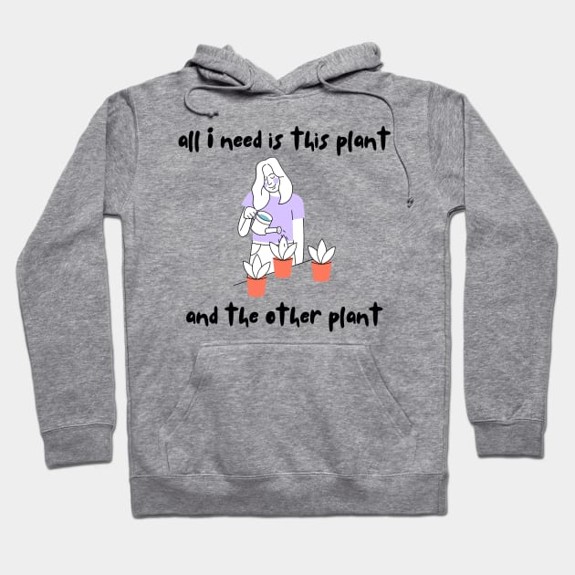 All I Need is This Plant And The Other Plant | Plant Mum Hoodie by Nonconformist